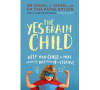 The Yes Brain Child : Help Your Child be More Resilient, Independent and Creative
