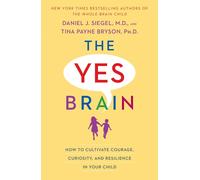 The Yes Brain: How to Cultivate Courage, Curiosity, and Resilience in Your Child