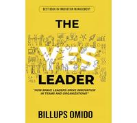 THE YES LEADER: How Brave Leaders drive Innovation in Teams and Organizations
