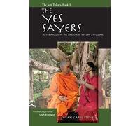 The Yes Sayers: Affirmation in the Time of the Buddha: Volume 3 (The Sati Trilogy)