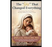 The "Yes" That Changed Everything: Lessons from Mary for Mothers Raising Children in a Noisy World