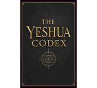 The Yeshua Codex: The Last Testament of the First Age (UNIQ-VERSE EARTH 2)