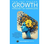 The YET Factor: Growth Mindset for Managers: Unlocking Potential, Building Resilient Teams, and Leading with Purpose