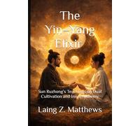 The Yin-Yang Elixir 孫汝忠金丹真传: Sun Ruzhong’s Teachings on Dual Cultivation and Inner Alchemy (The Taoist Inner Alchemy Classics)