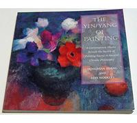 The Yin Yang of Painting: A Contemporary Master Reveals the Secrets of Painting Found in Ancient Chinese Philosophy