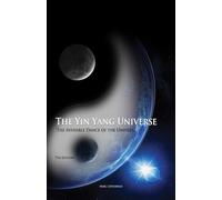 The Yin Yang Universe: The Invisible Dance of the Universe