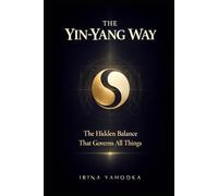 The Yin-Yang Way: The Hidden Balance That Governs All Things (The Path of Tao)
