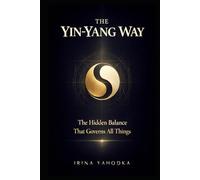 The Yin-Yang Way: The Hidden Balance That Governs All Things (The Path of Tao)