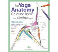 The Yoga Anatomy Coloring Book: A Visual Guide to Form, Function, and Movement