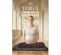 The Yoga Birth Method: A Step-by-Step Guide for Natural Childbirth