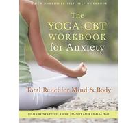 The Yoga-CBT Workbook for Anxiety: Total Relief for Mind and Body (A New Harbinger Self-Help Workbook)