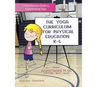 The Yoga Curriculum for Physical Education K-5 (Comprehensive Guide to Implementing Yoga)