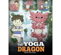 The Yoga Dragon: A Dragon Book about Yoga. Teach Your Dragon to Do Yoga. A Cute Children Story to Teach Kids the Power of Yoga to Strengthen Bodies and Calm Minds: Volume 4 (My Dragon Books)