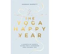 The Yoga Happy Year : A Month-by-Month Guide For A Stronger And Calmer You