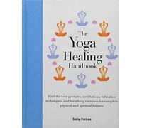 The Yoga Healing Handbook: Discover the Best Postures, Meditations, and Breathing Exercises for Complete Physical and Spiritual Well-Being
