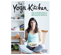 The Yoga Kitchen: Over 100 Vegetarian Recipes to Energise the Body, Balance the Mind and Make for a Happier You: Over 100 Vegetarian Recipes to Energize the Body, Balance the Mind & Make a Happier You