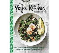 The Yoga Kitchen: Over 100 Vegetarian Recipes to Energize the Body, Balance the Mind & Make for a Happier You