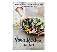 The Yoga Kitchen Plan: A seven-day vegetarian lifestyle plan: A Seven-day Vegetarian Lifestyle Plan with Over 70 Recipes