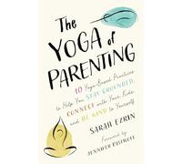 The Yoga of Parenting: Ten Yoga-Based Practices to Help You Stay Grounded, Connect with Your Kids, and Be Kind to Yourself