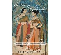 The Yoga of Relationships: A Practical Guide for Loving Yourself and Others