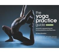 The Yoga Practice Guide, Dynamic Sequencing for Home Practice and Teachers