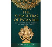 The Yoga Sutras of Patanjali: Raise Mindfulness To Discover The Light Of Your Soul