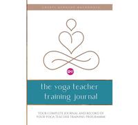The Yoga Teacher Training Journal: The Complete Record and Guide for Your Yoga Teacher Training Programme