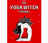 The Yoga Witch Journal: The Complete Home Practice Guide Notebook for Beginners Meditation, Improve Spiritual Mindfulness, Stay Young and Track Your ... list, Diet: Monitor Sessions Log, and More