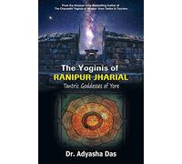 The Yoginis of Ranipur Jharial: Tantric Goddesses of Yore