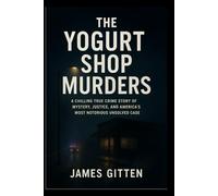 The Yogurt Shop Murders: A Chilling True Crime Story of Mystery, Justice, and America’s Most Notorious Unsolved Case