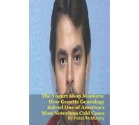 The Yogurt Shop Murders: How Genetic Genealogy Solved One of America's Most Notorious Cold Cases