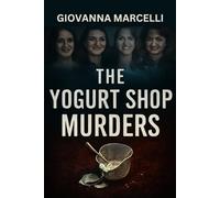 THE YOGURT SHOP MURDERS: The Untold Story of a Tragic Crime, Missteps in Justice, and the Pursuit of Truth