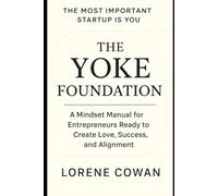 The Yoke Foundation: A Mindset Manual for Entrepreneurs Ready to Crate Love, Success, and Alignment