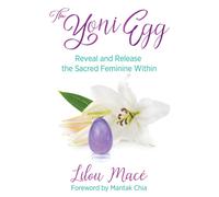 The Yoni Egg : Reveal and Release the Sacred Feminine Within