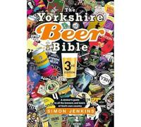 The Yorkshire Beer Bible third edition: A drinker's guide to all the brewers and beers of God's own county (New edition)