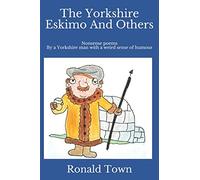 The Yorkshire Eskimo And Others: Nonsense poems By a Yorkshire man with a weird sense of humour