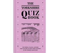 The Yorkshire Quiz Book: The people, places, customs and culture of God's Own Country in 596 fiendish questions.