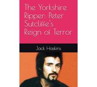 The Yorkshire Ripper: Peter Sutcliffe's Reign of Terror