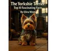 The Yorkshire Terrier: Top 10 Fascinating Facts (Mans Best Friend)