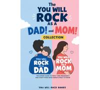 The You Will Rock As a Dad! and You Will Rock As a Mom! Collection: The Expert Guide to First-Time Pregnancy and Everything New Parents Need to Know (You Will Rock Series)