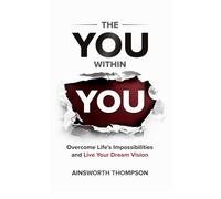 The You Within You: Overcome Life's Impossibilities and Live Your Dream Vision