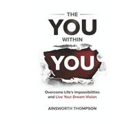 The You Within You: Overcome Life's Impossibilities and Live Your Dream Vision