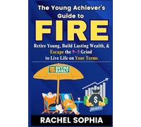 The Young Achiever’s Guide to FIRE: Retire Young, Build Lasting Wealth, and Escape the 9-5 Grind to Live Life on Your Terms