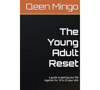 The Young Adult Reset: A guide to getting your life together for 18 to 25 year olds