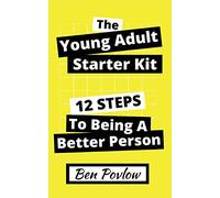 The Young Adult Starter Kit: 12 Steps To Being A Better Person (Young Adult Self-Help Series)