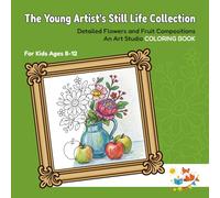 The Young Artist’s Still Life Collection: Detailed Flowers and Fruit Compositions | An Art Studio COLORING BOOK for Kids Ages 8-12 (Foxy Brain Games: Coloring Books)