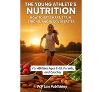 The Young Athlete’s Nutrition Handbook: How to Eat Smart, Train Strong, and Recover Faster - For Athletes Ages 8-18, Parents, and Coaches.