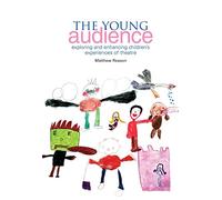 The Young Audience: Exploring and Enhancing Children's Experiences of Theatre