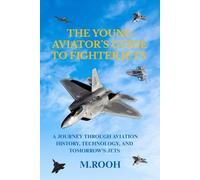 THE YOUNG AVIATOR’S GUIDE TO FIGHTER JETS: A Journey Through Aviation History, Technology, and Tomorrow’s Jets