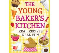The Young Baker’s Kitchen: Real Recipes, Real Fun (Yum, Fun & Smart! - The Ultimate Series for Curious, Creative Kids)
